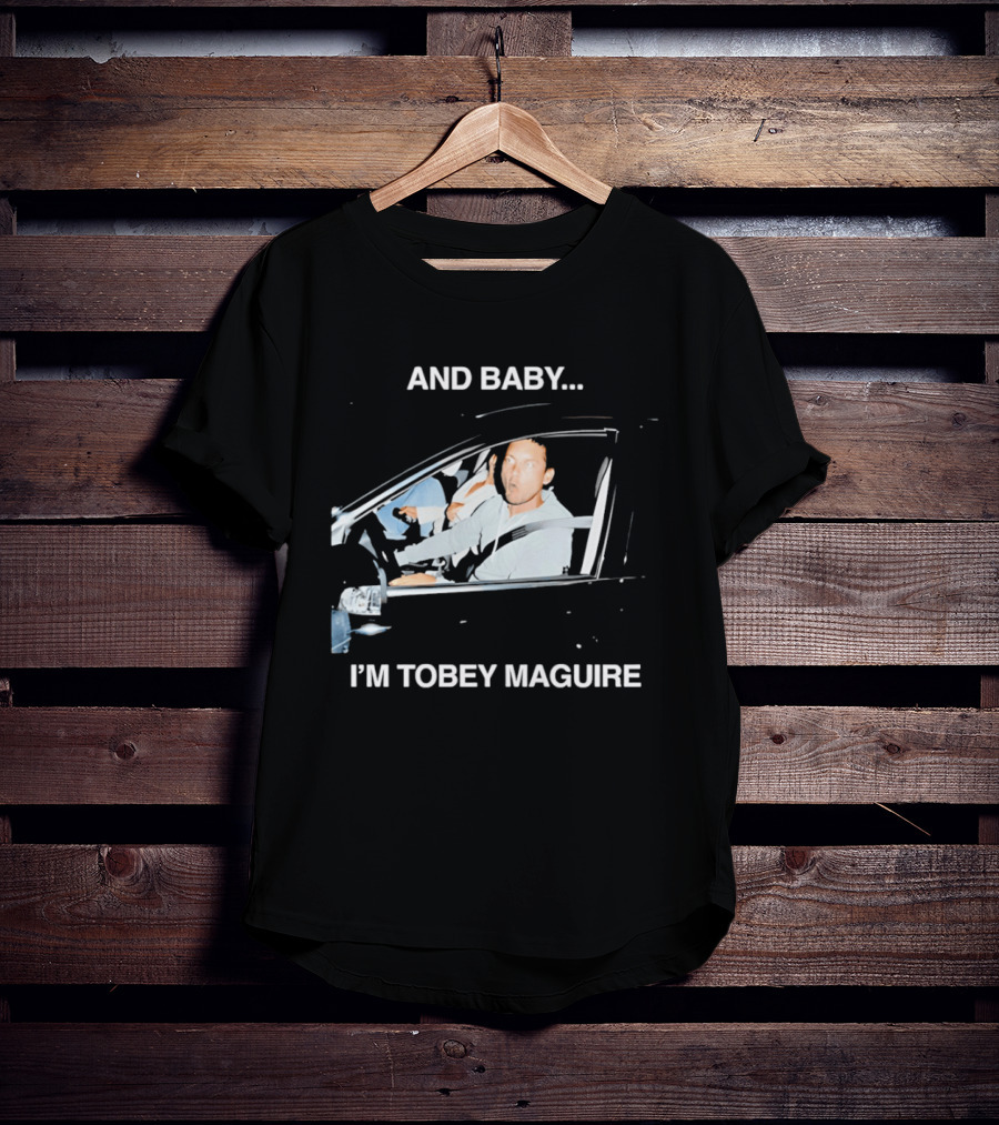 And Baby I'm Tobey Maguire Driving Car Meme T-Shirt