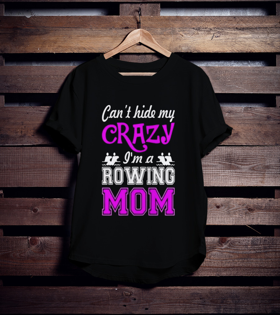 Can't Hide My Crazy I'm A Rowing Mom Enthusiast Crew Team T-Shirt