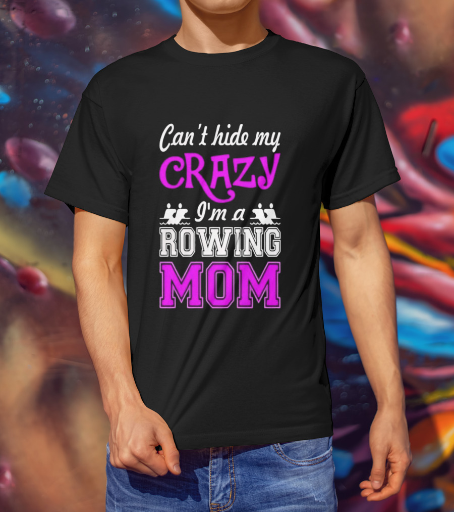 Can't Hide My Crazy I'm A Rowing Mom Enthusiast Crew Team T-Shirt