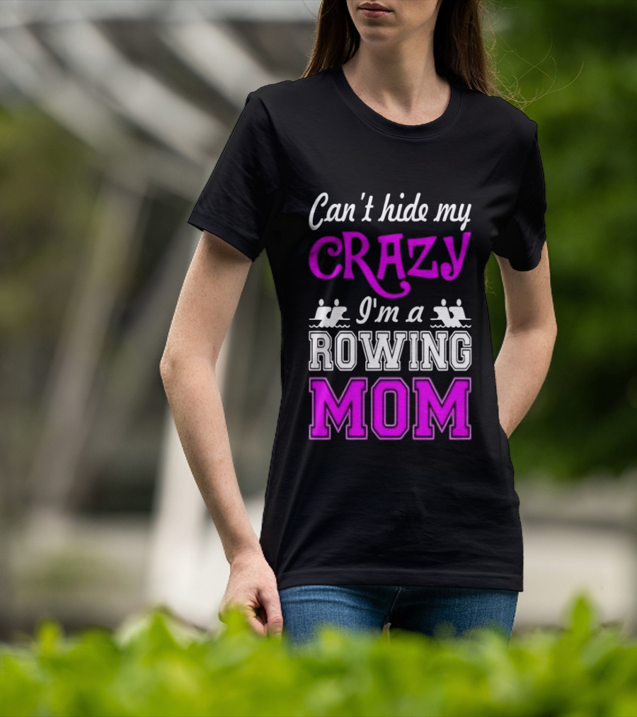 Can't Hide My Crazy I'm A Rowing Mom Enthusiast Crew Team T-Shirt