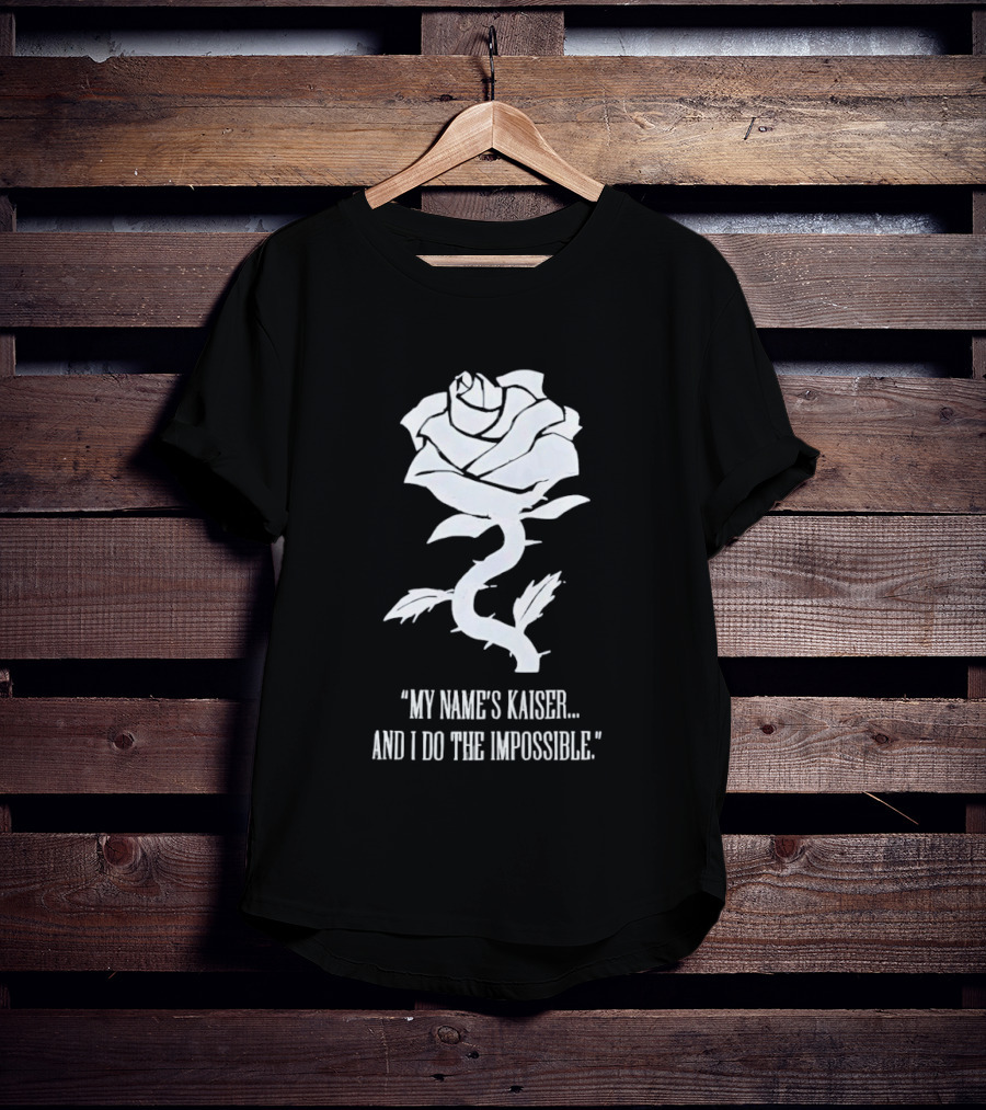 Rose My Name's Kaiser And I Do The Impossible T-Shirt