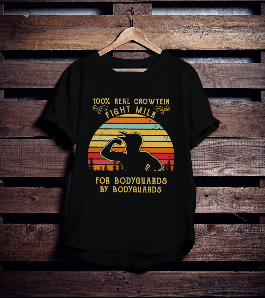 100 Percent Real Crowtein Fight Milk For Bodyguards By Bodyguards T-Shirt