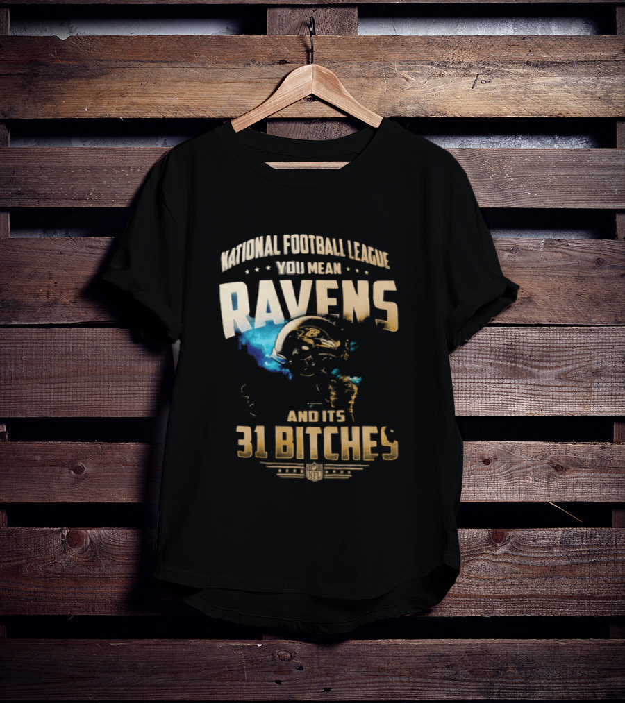 National Football League You Mean Ravens And Its 31 Bitches T-Shirt