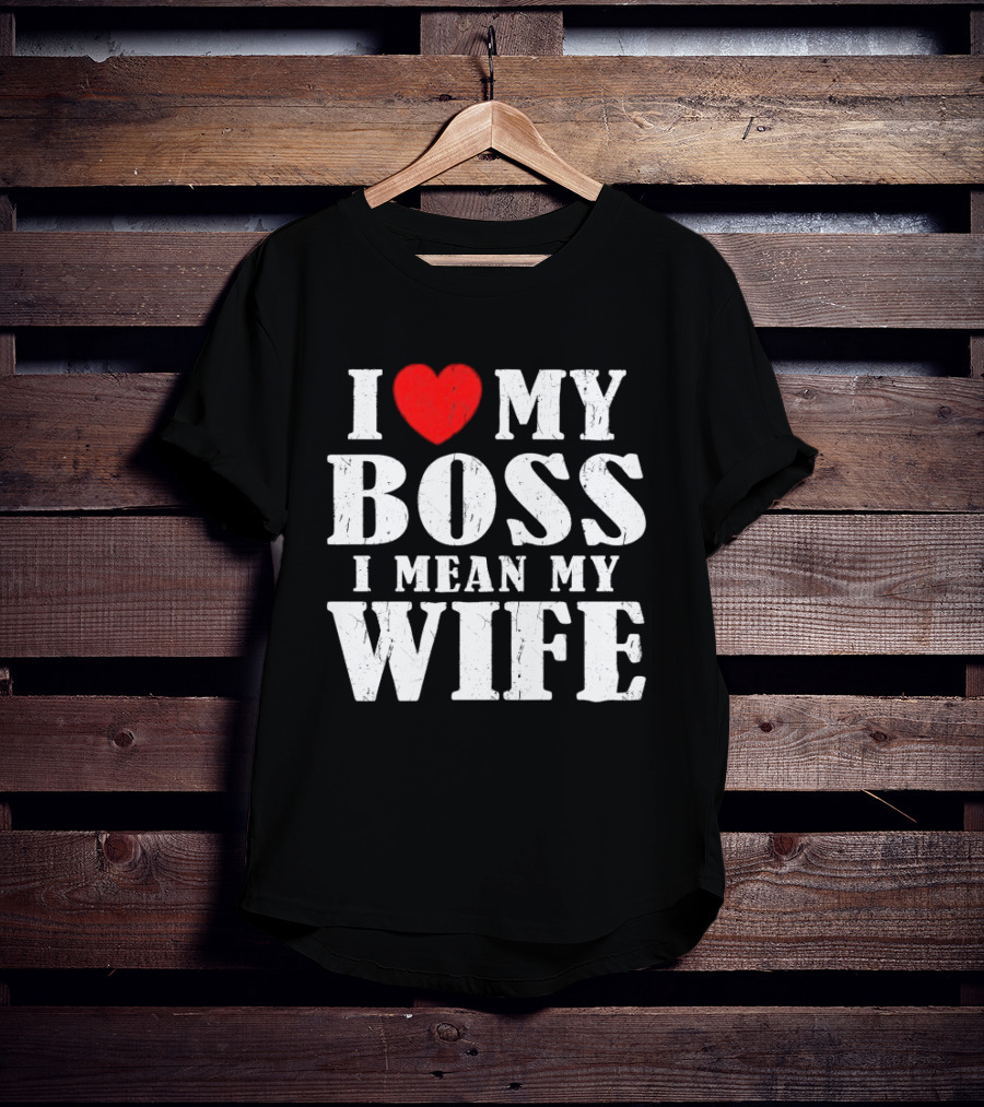 I Love My Boss I Mean My Wife Romantic Humorous Expression T-Shirt