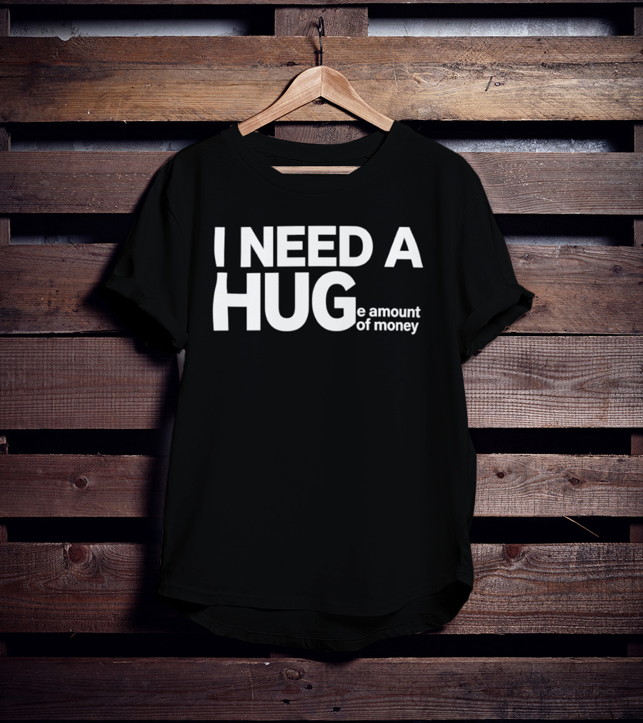 I Need A Huge Amount Of Money Playful T-Shirt