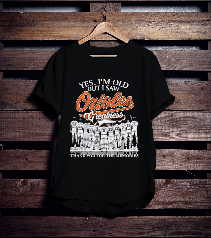 Yes I'm Old But I Saw Orioles Greatness Thank You For The Memories T-Shirt