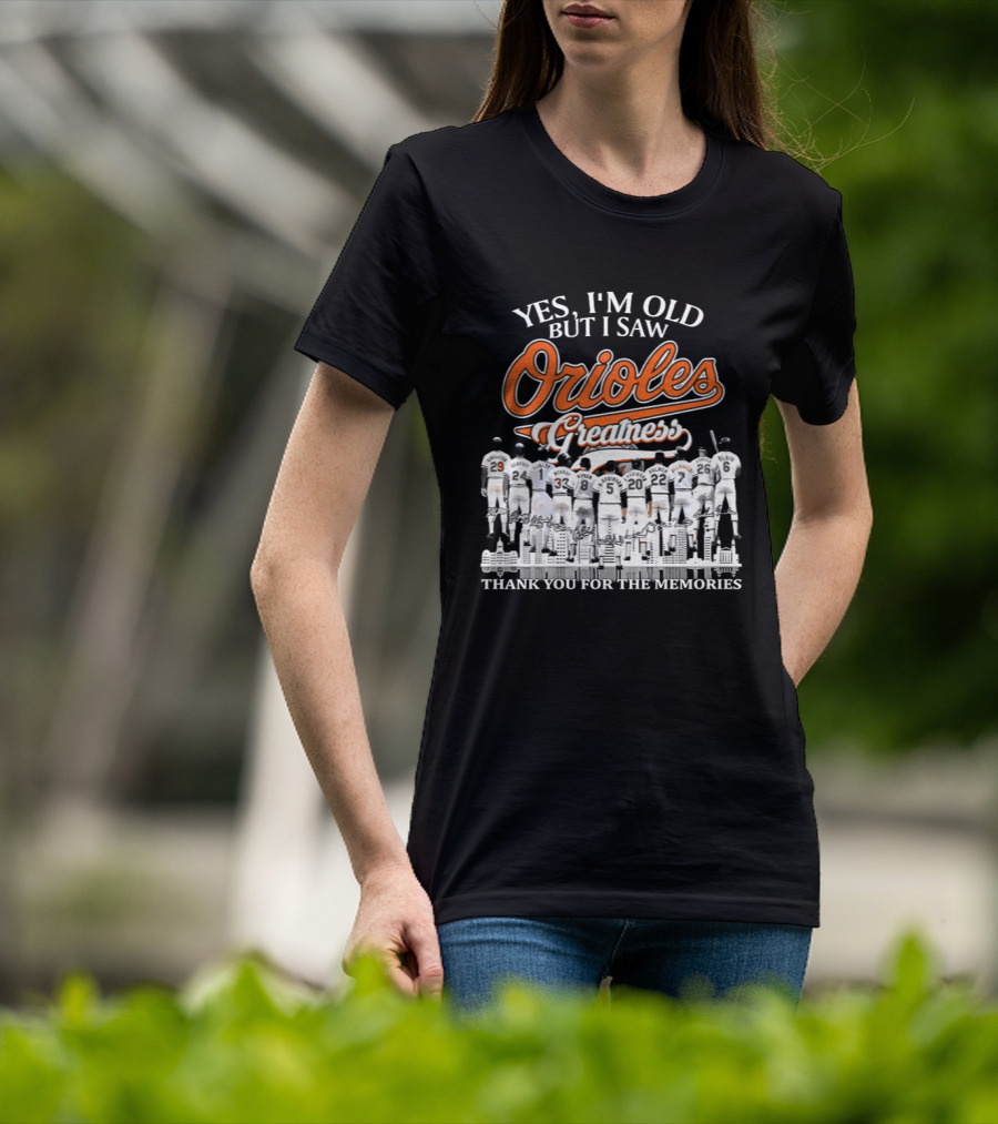 Yes I'm Old But I Saw Orioles Greatness Thank You For The Memories T-Shirt