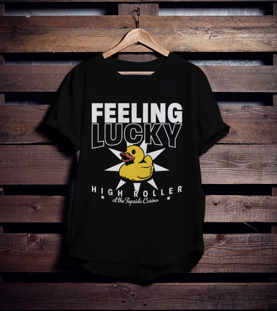 Feeling Lucky Duck High Roller At The Topside Casino T-Shirt