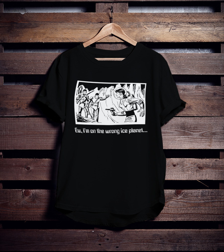 Ew I'm On The Wrong Ice Planet Sci Fi Adventure Scene T-Shirt