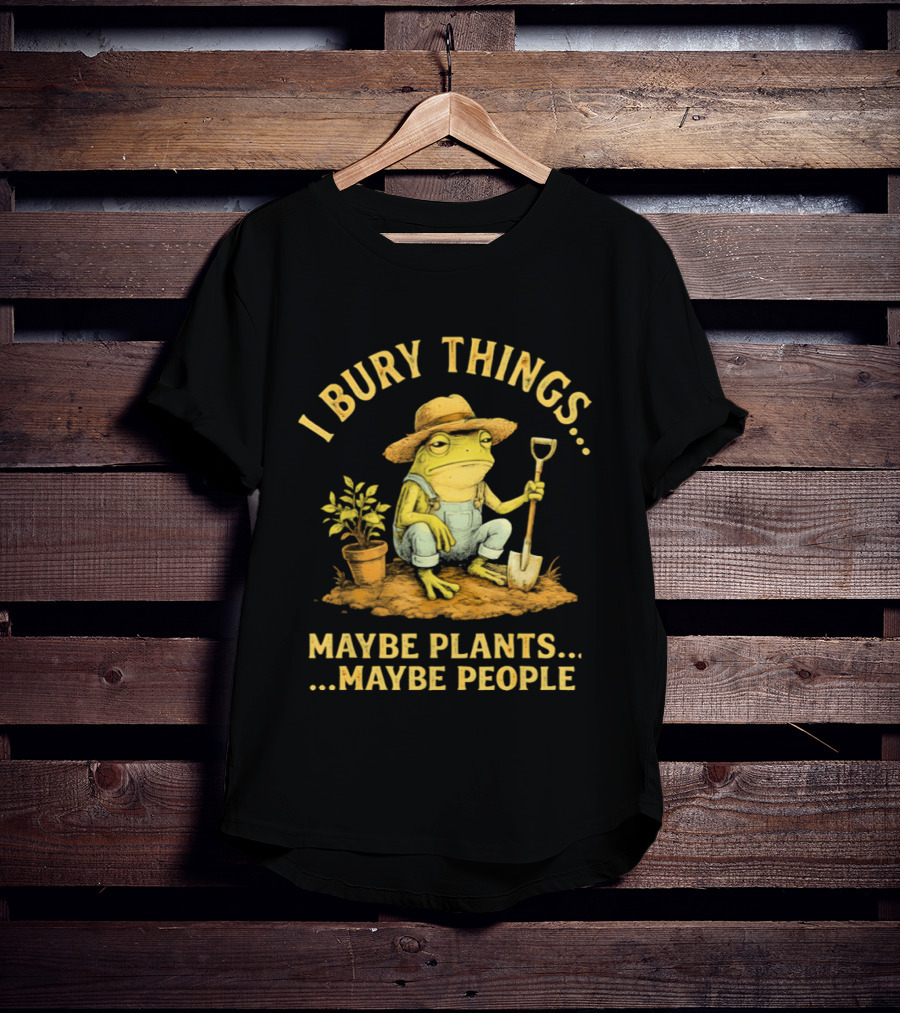 I Bury Things Frog Farmer Maybe Plants Maybe People T-Shirt