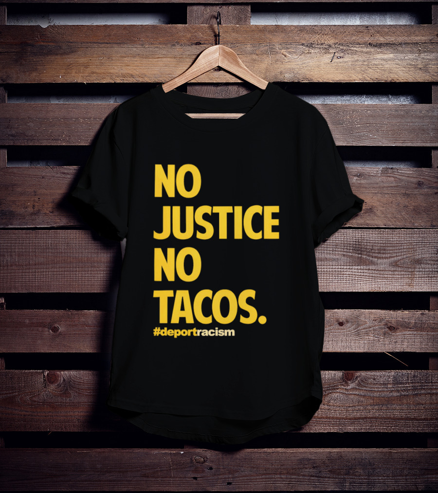 No Justice No Tacos Deport Racism Hashtag T-Shirt