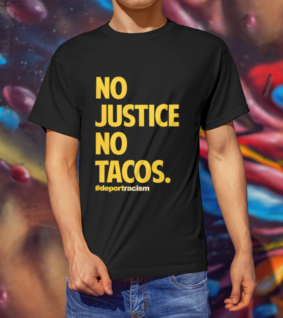 No Justice No Tacos Deport Racism Hashtag T-Shirt