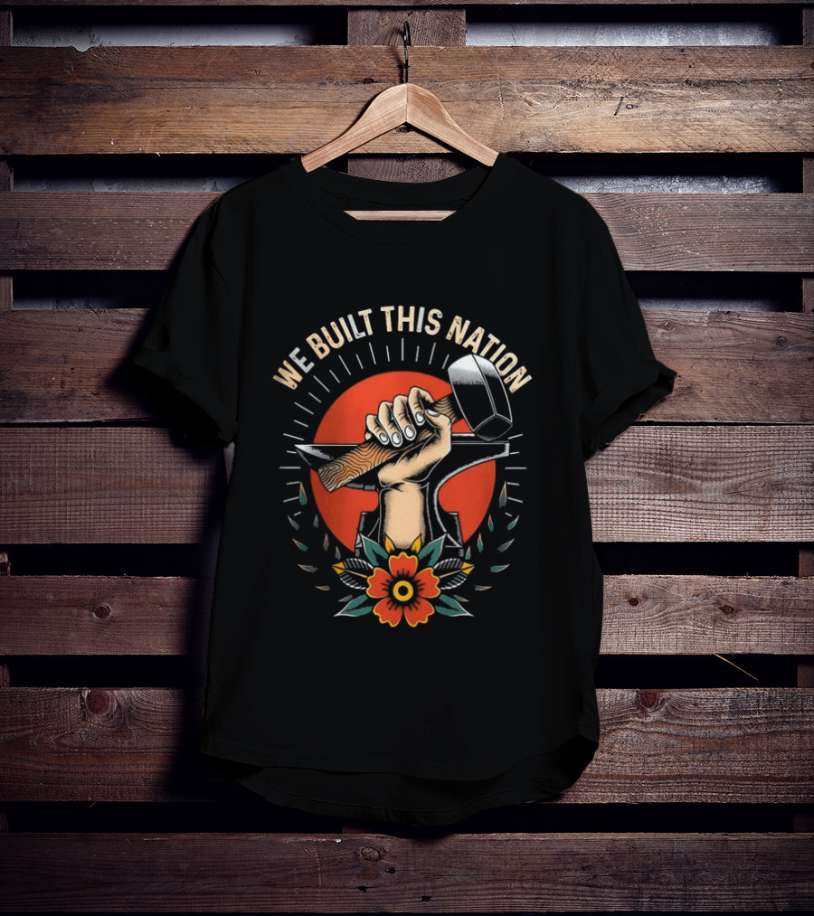 We Built This Nation Hand With Hammer Flower T-Shirt