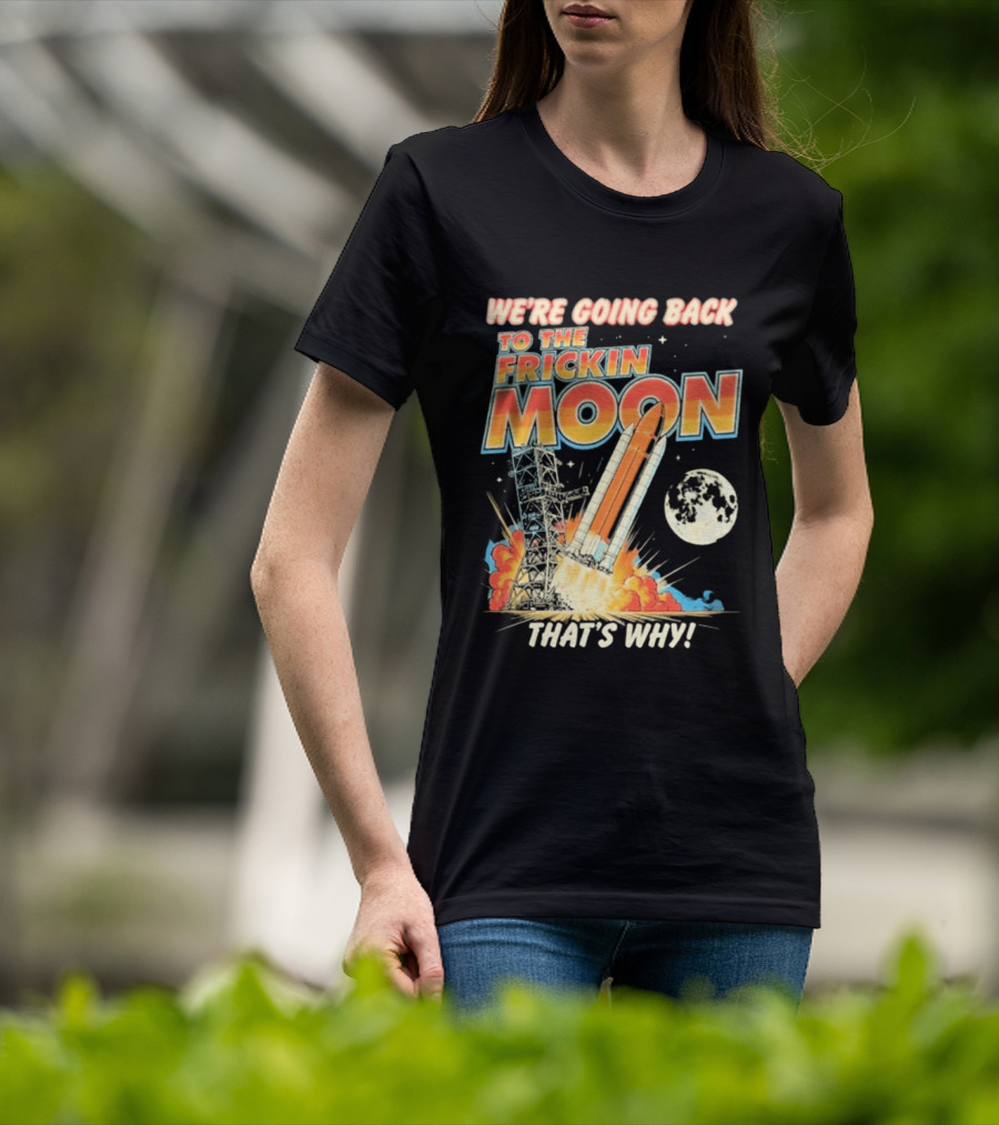 We're Going Back To The Frickin Moon That's Why Rocket Launch Space Adventure T-Shirt