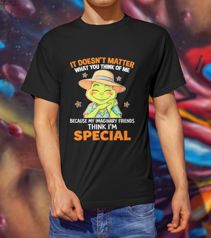 It Doesn't Matter What You Think Of Me Because My Imaginary Friends Think I'm Special Grinch T-Shirt