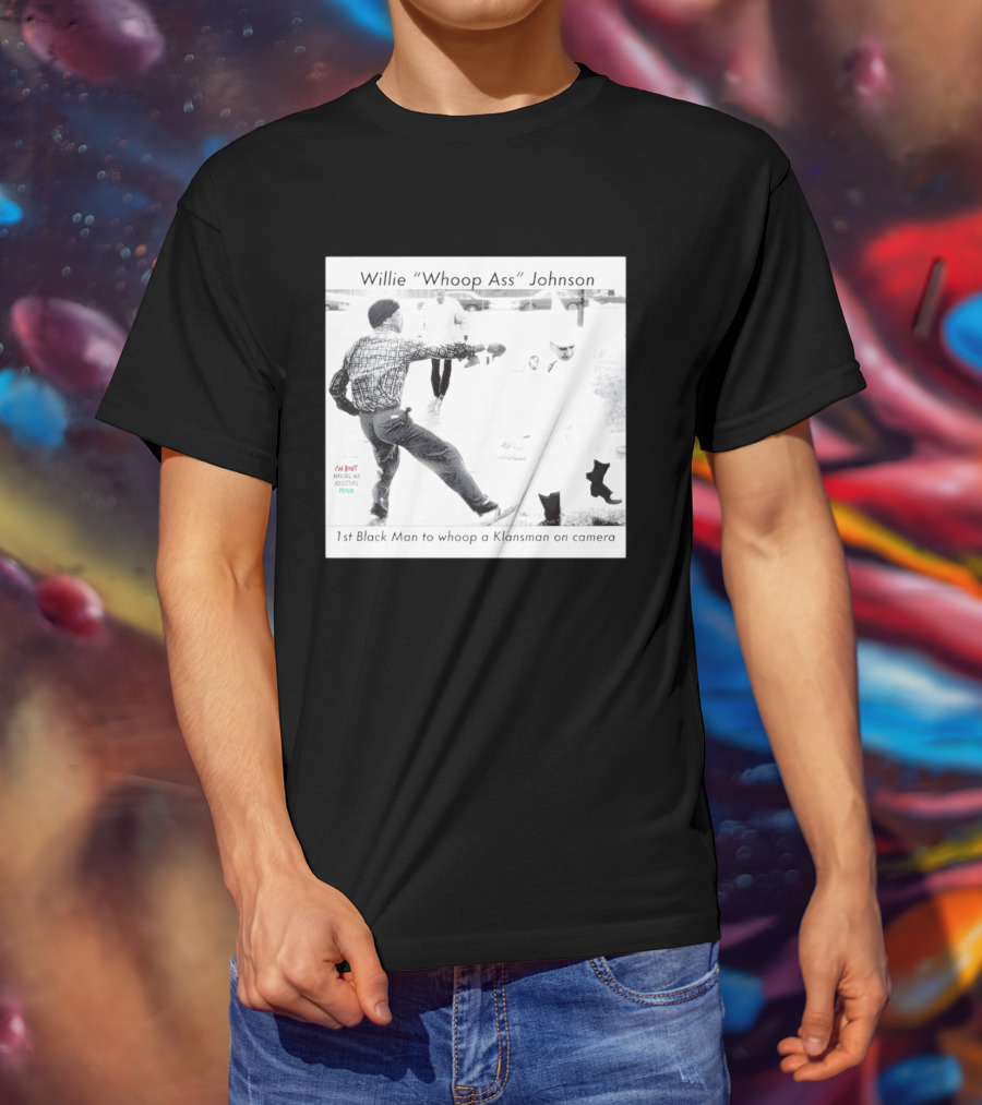 Willie "Whoop Ass" Johnson 1st Black Man To Whoop A Klansman On Camera T-Shirt