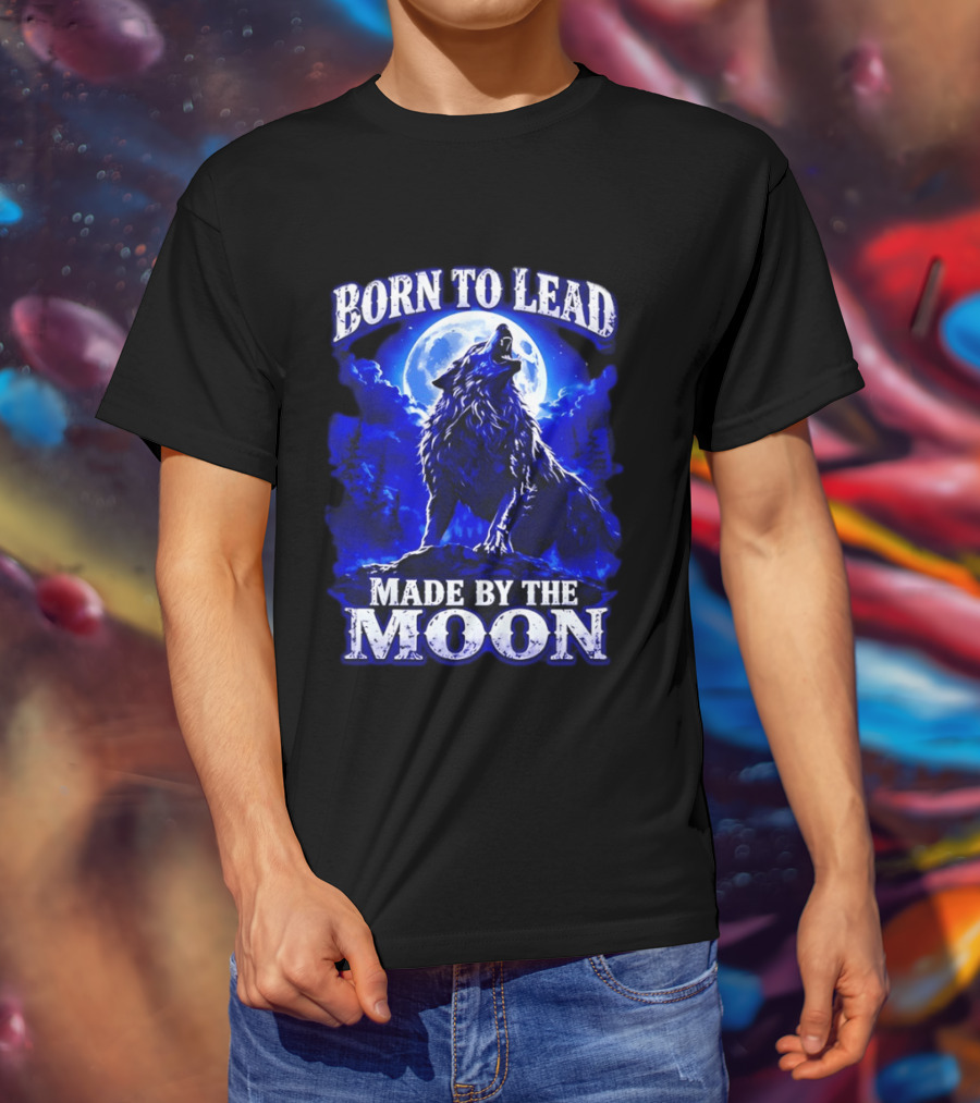 Born To Lead Made By The Moon Wolf Howling At Full Moon T-Shirt