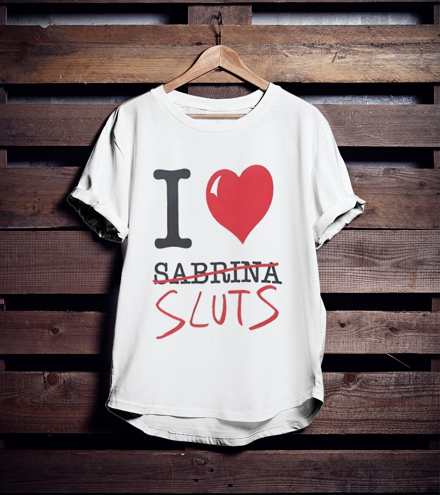 I Love Sabrina Sluts Crossed Out With Heart T-Shirt