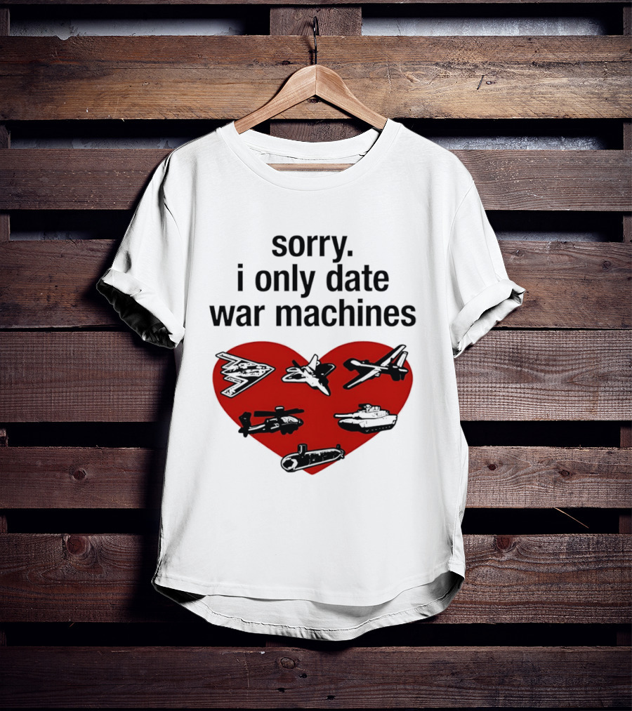 Sorry I Only Date War Machines Heart Tanks Planes Helicopter T-Shirt