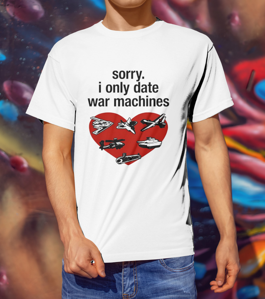 Sorry I Only Date War Machines Heart Tanks Planes Helicopter T-Shirt