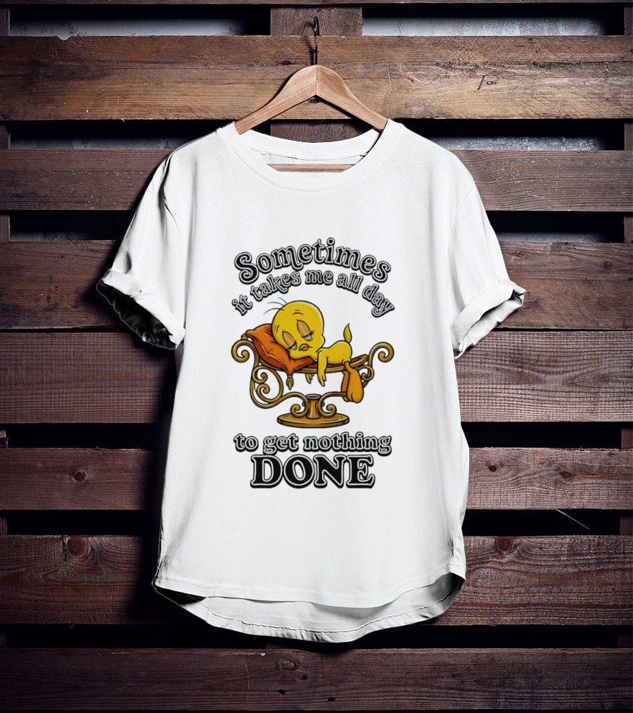Sometimes It Takes Me All Day To Get Nothing Done Tweety Bird Relaxing T-Shirt