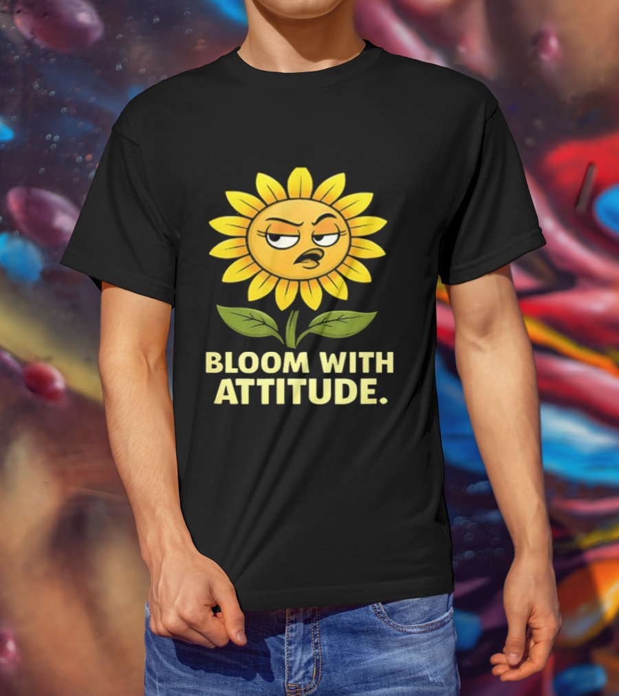 Bloom With Attitude Sunflower Sassy Expression T-Shirt