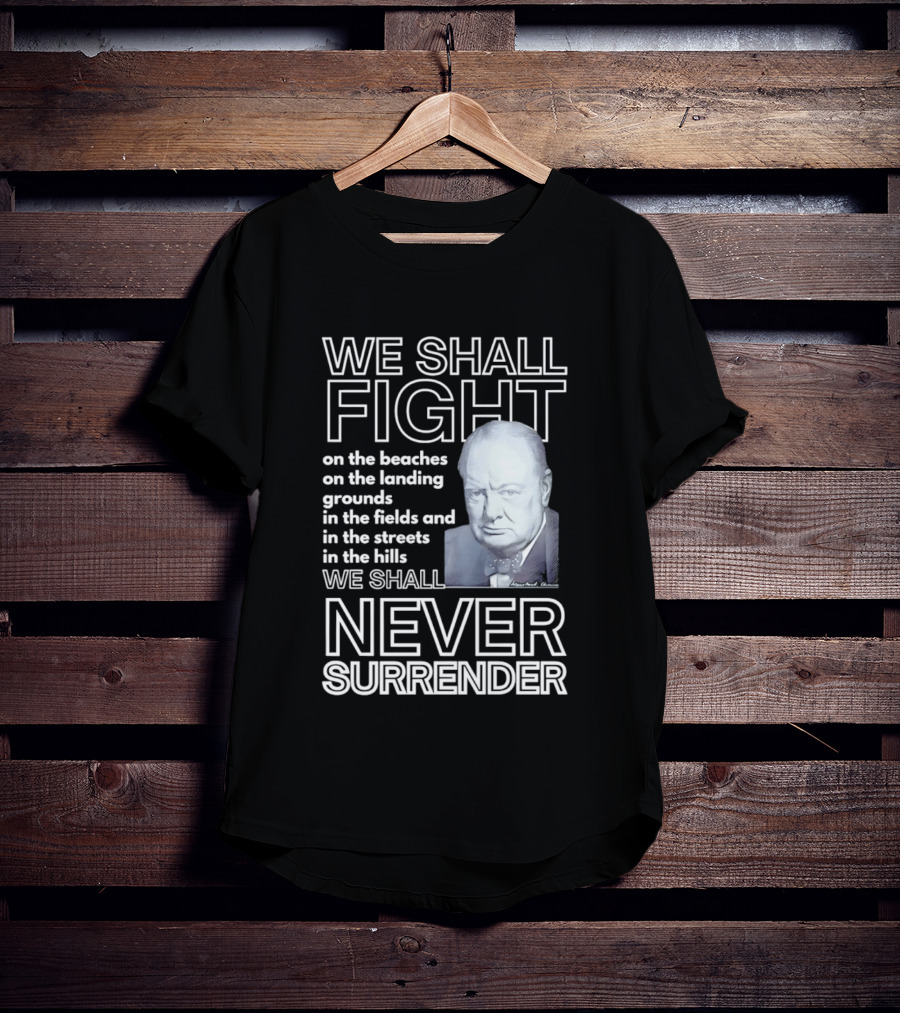 We Shall Fight On The Beaches Never Surrender Speech Tribute With Iconic Historical Figure T-Shirt
