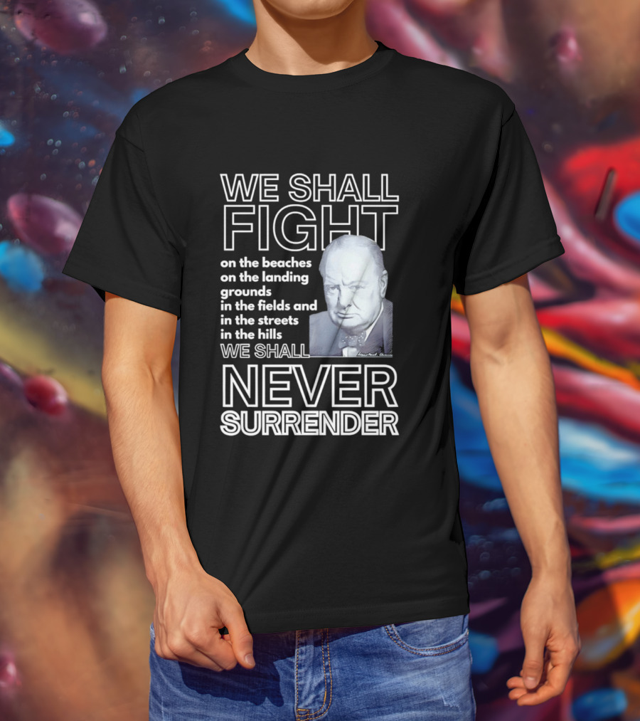 We Shall Fight On The Beaches Never Surrender Speech Tribute With Iconic Historical Figure T-Shirt