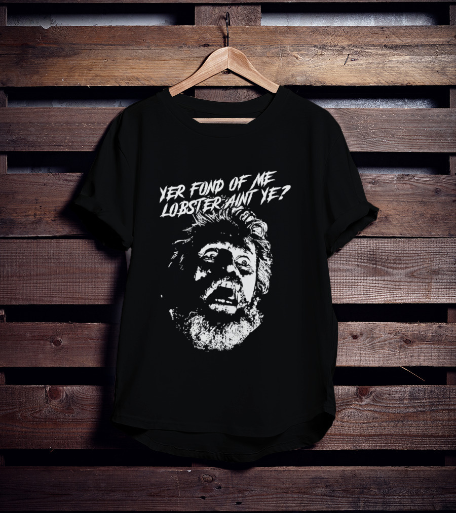 Yer Fond Of Me Lobster Ain't Ye Willem Dafoe T-Shirt