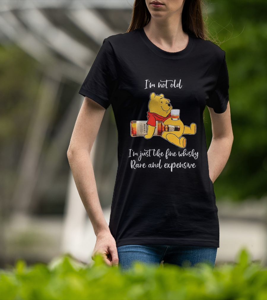 Winnie The Pooh I'm Not Old I'm Just Like Fine Whisky Rare And Expensive T-Shirt