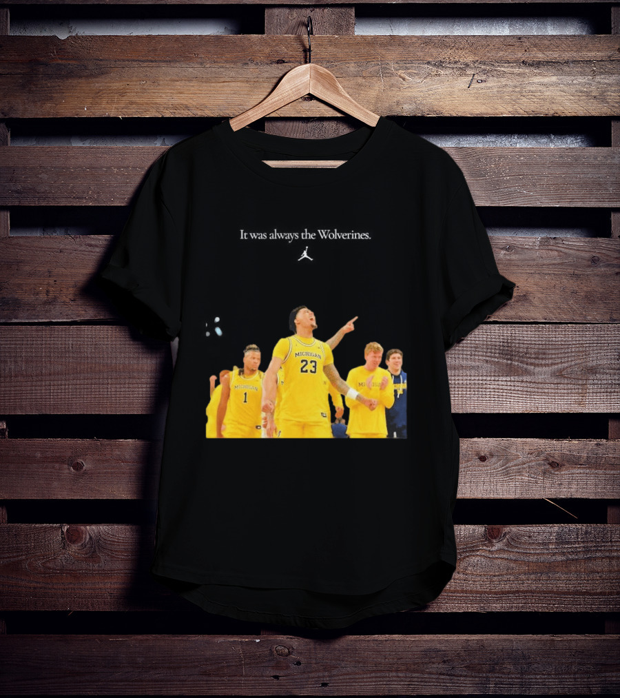 It Was Always The Michigan Wolverines 2026 NCAA Mens Basketball Team Celebration T-Shirt