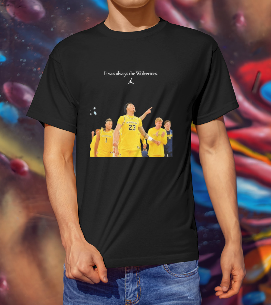 It Was Always The Michigan Wolverines 2026 NCAA Mens Basketball Team Celebration T-Shirt