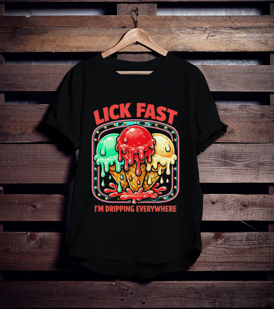 Lick Fast Ice Cream Cone I'm Dripping Everywhere T-Shirt