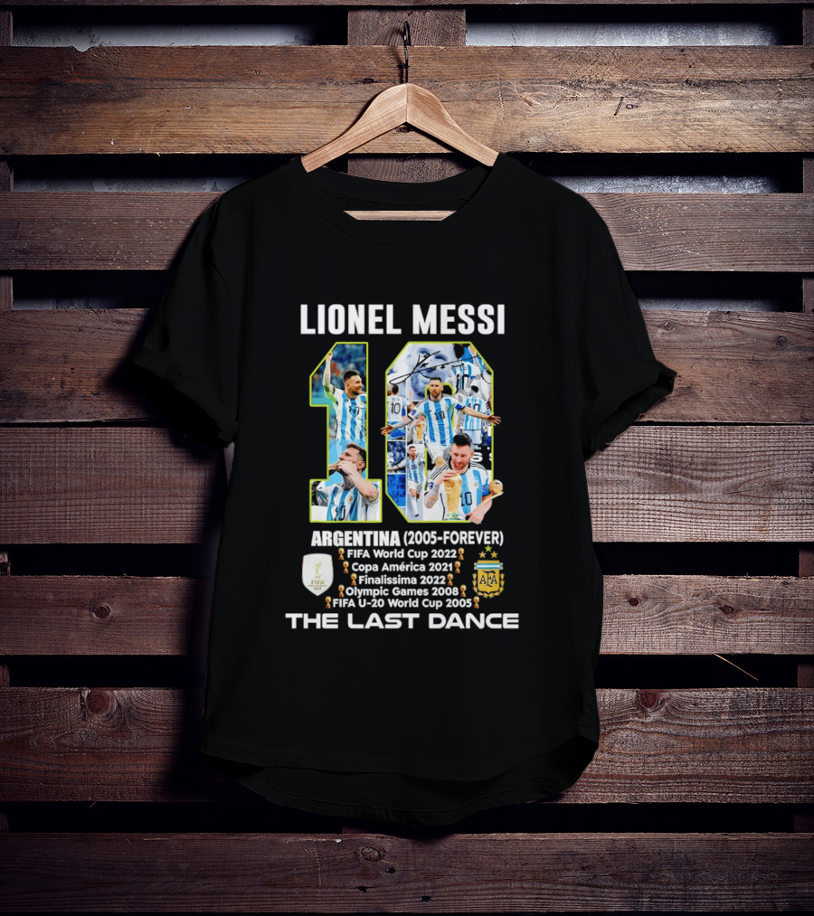 Lionel Messi Argentina 10 FIFA World Cup 2022 Copa America 2021 Finalissima 2022 Olympic Games 2008 FIFA U 20 World Cup 2005 The Last Dance T-Shirt