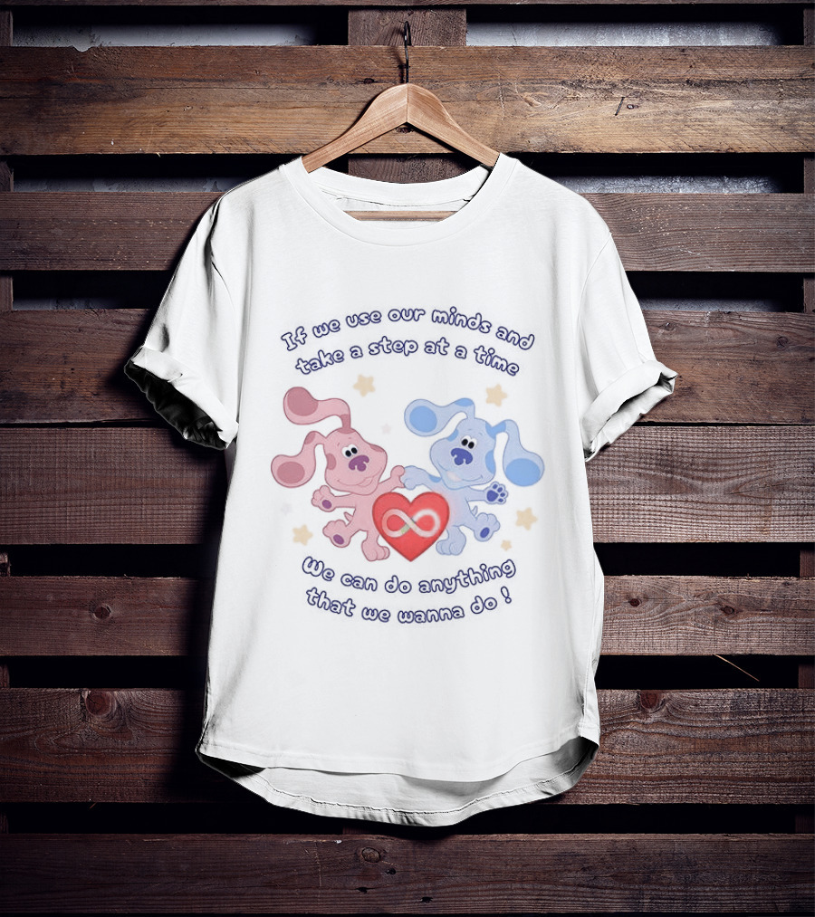 If We Use Our Minds And Take A Step At A Time We Can Do Anything That We Wanna Do T-Shirt