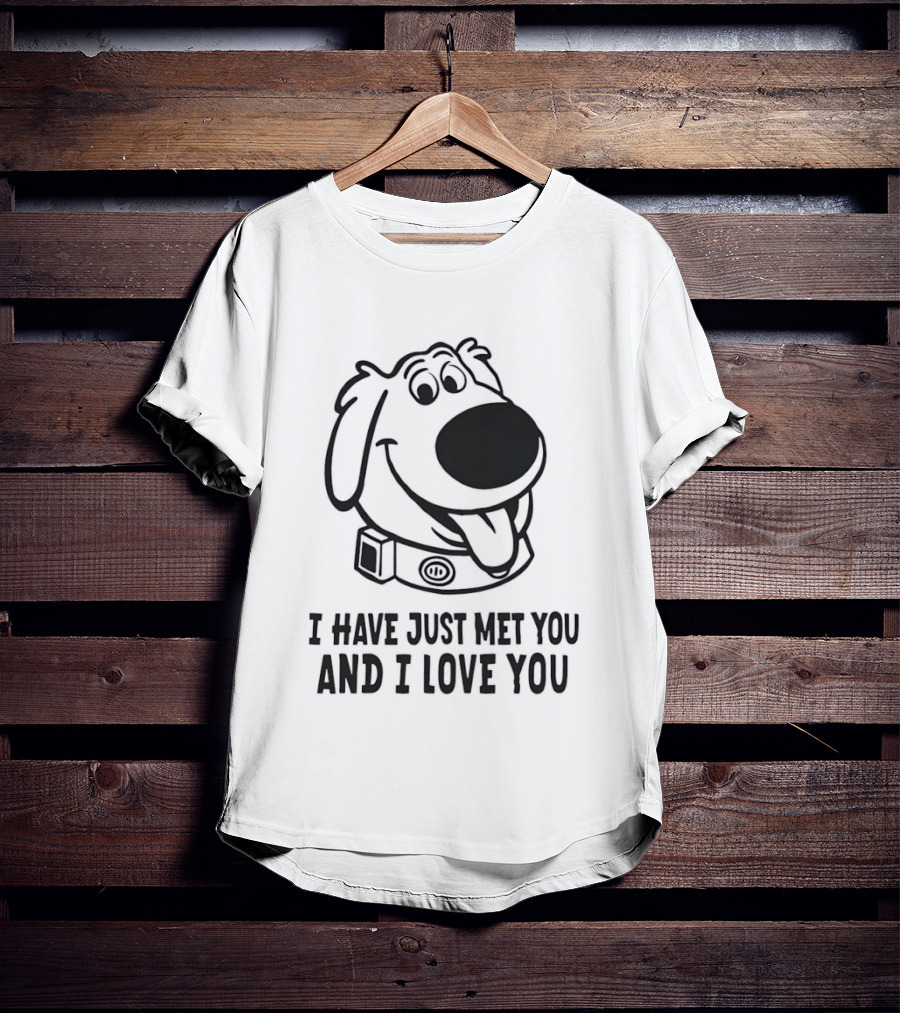 I Have Just Met You And I Love You Dog T-Shirt
