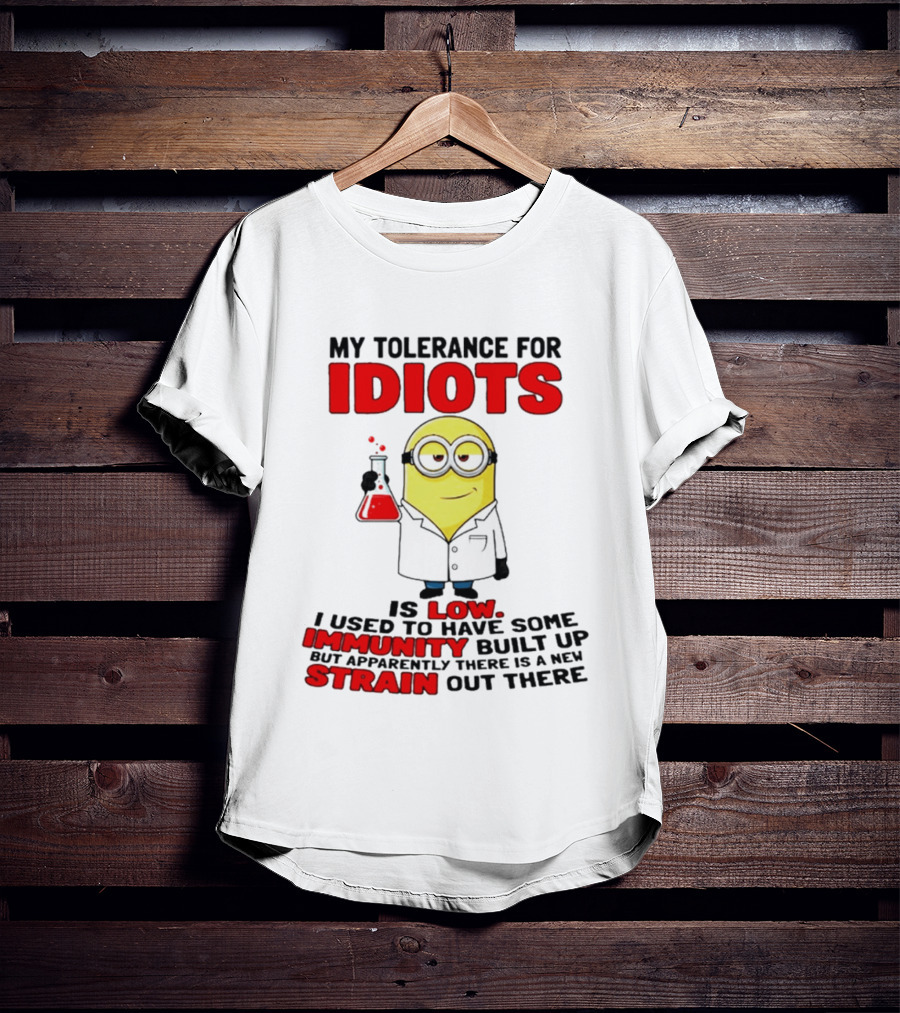 Minion My Tolerance For Idiots Is Low I Used To Have Some Immunity Built Up But Apparently There Is A New Strain Out There T-Shirt