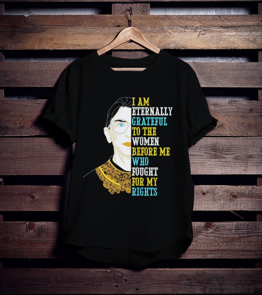 I Am Eternally Grateful To The Women Before Me Who Fought For My Rights T-Shirt