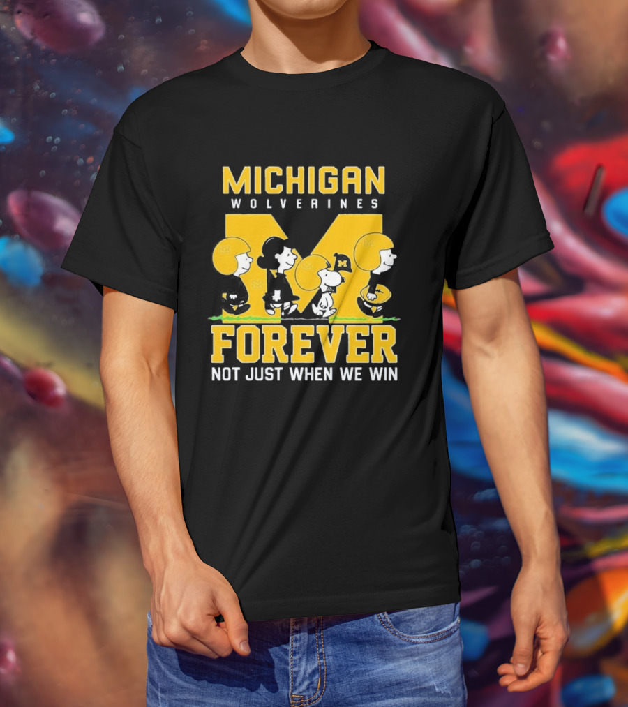 Michigan Wolverines Forever Not Just When We Win T-Shirt
