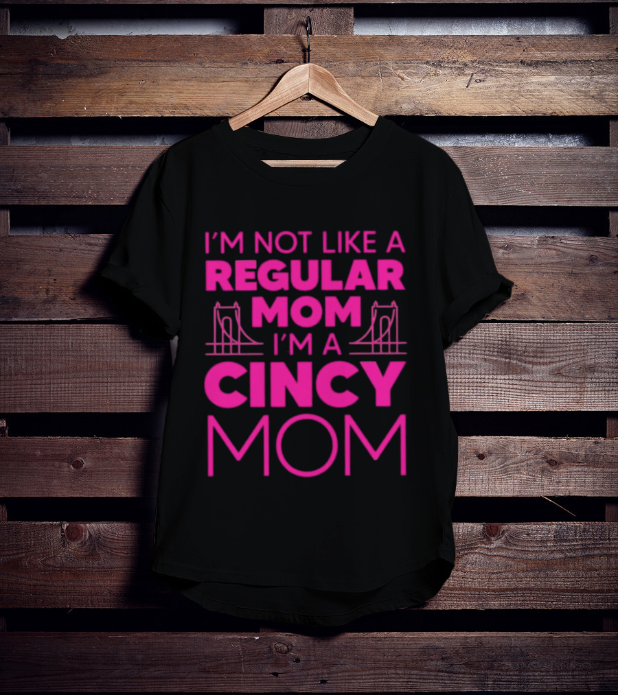 I'm Not Like A Regular Mom I'm A Cincy Mom Mother's Day T-Shirt