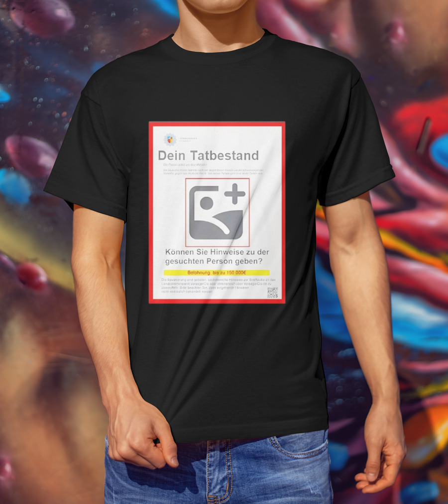 Dein Tat Bestand Konnen Sie Hinweise Zu Der Gesuchten Person Geben T-Shirt