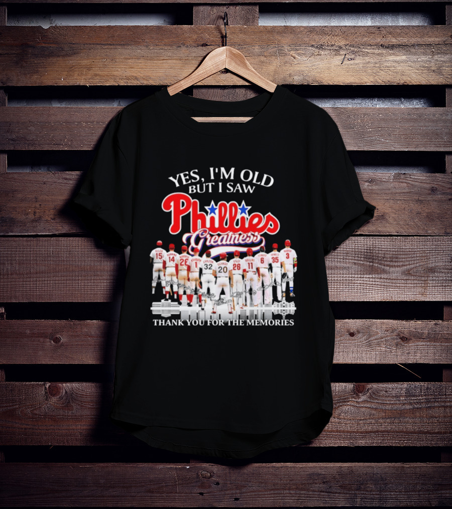 Yes I'm Old But I Saw Phillies Greatness Thank You For The Memories T-Shirt