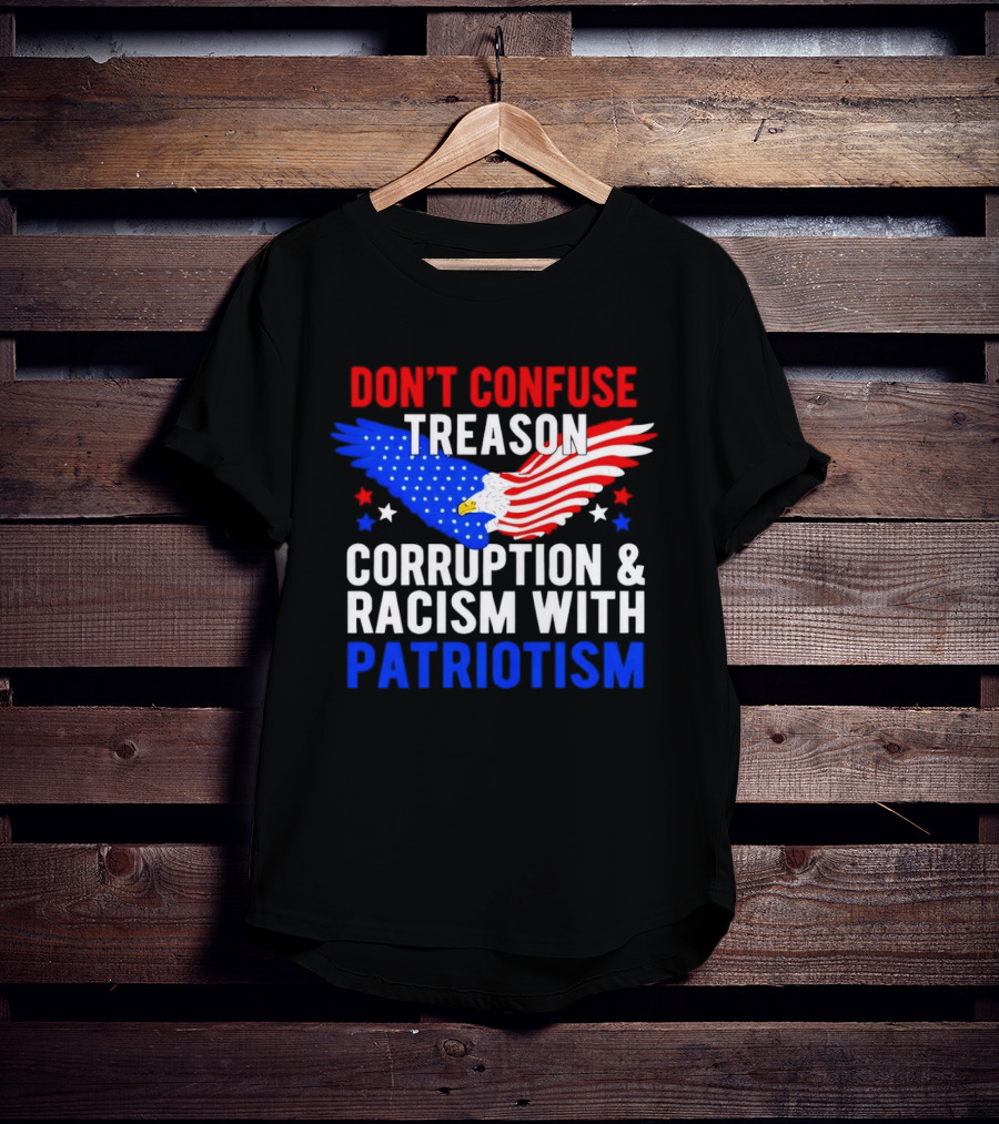 Don't Confuse Treason Corruption And Racism With Patriotism American Flag Eagle T-Shirt