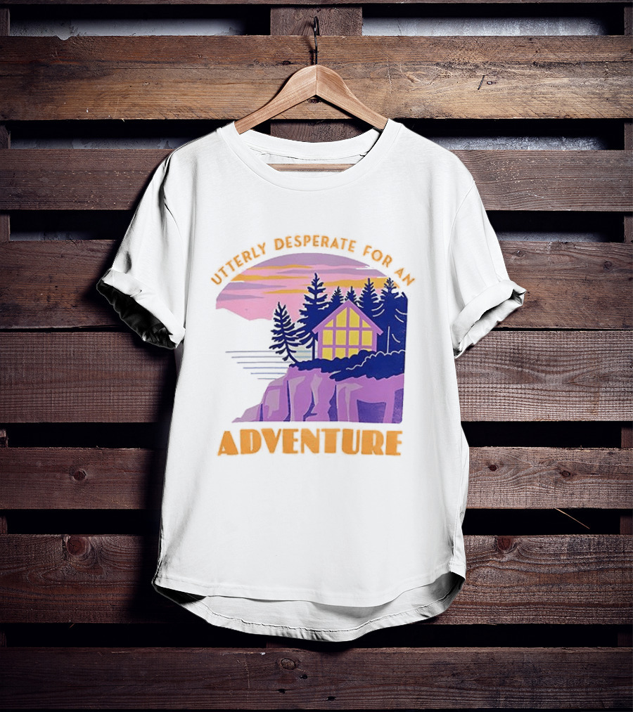 Utterly Desperate For An Adventure Cabin Lake Sunset T-Shirt
