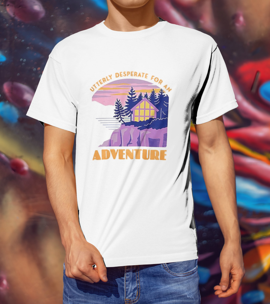 Utterly Desperate For An Adventure Cabin Lake Sunset T-Shirt