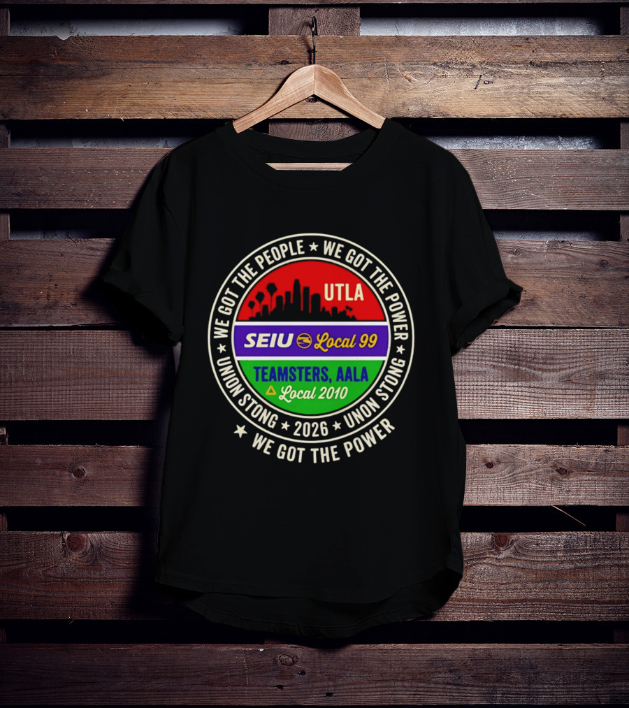 We Got The People UTLA SEIU Local 99 Teamsters AALA Local 2010 Union Strong 2026 T-Shirt