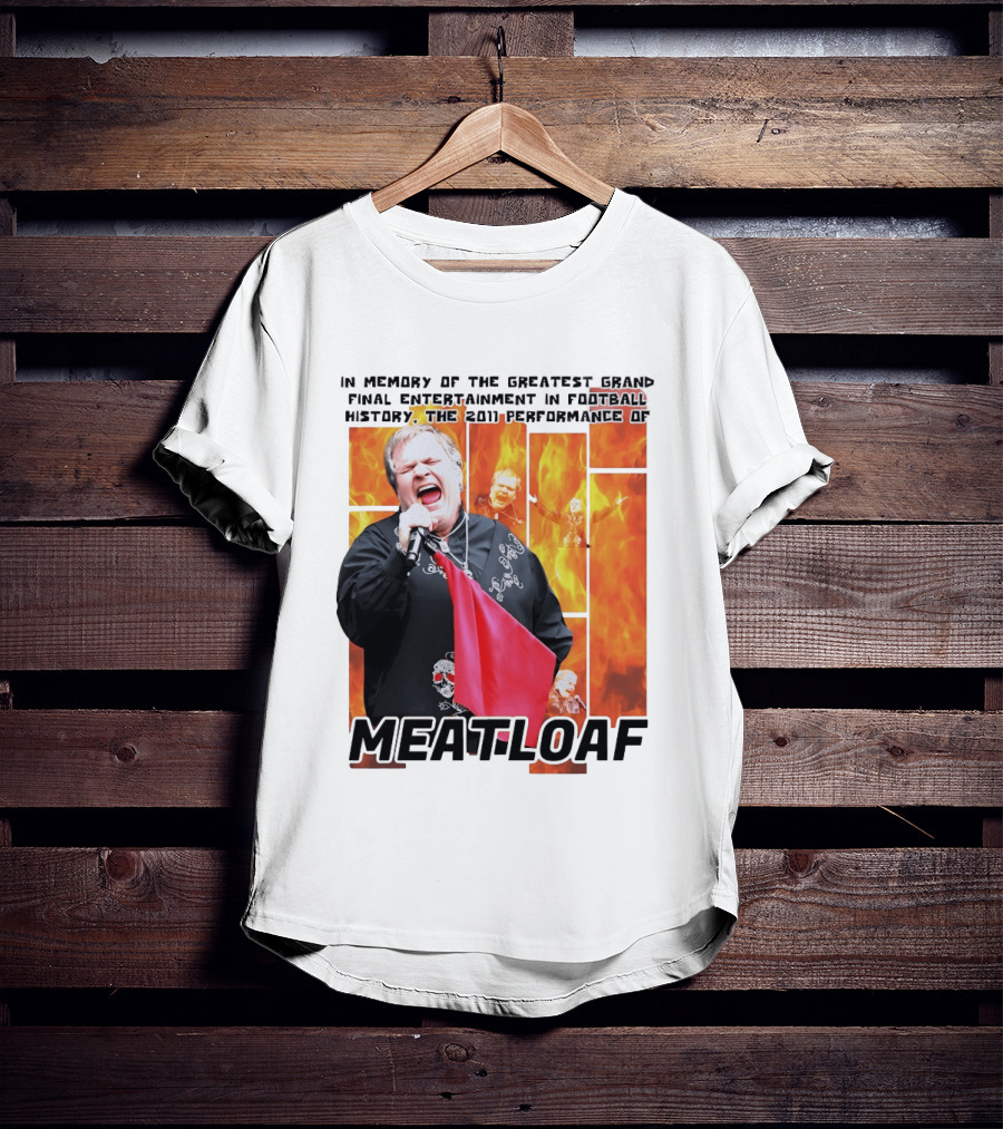 In Memory Of The Greatest Grand Final Entertainment In Football History The 2011 Performance Of Meat Loaf T-Shirt