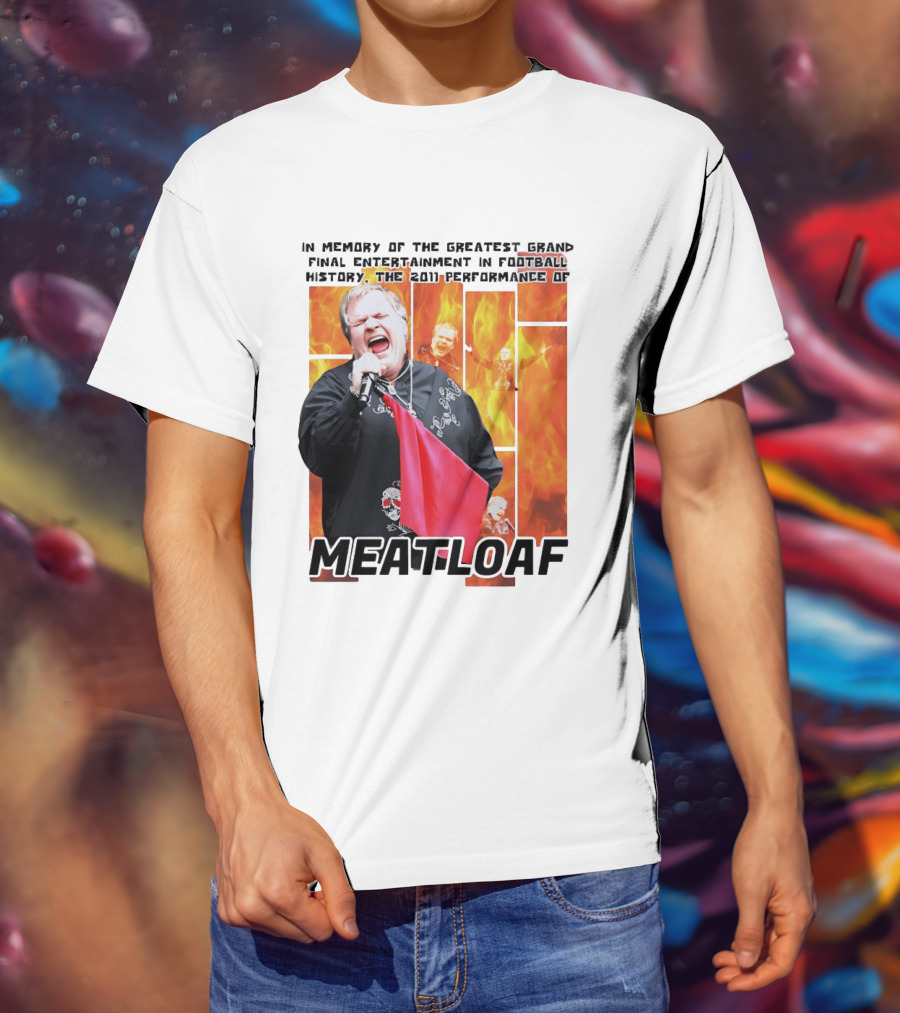 In Memory Of The Greatest Grand Final Entertainment In Football History The 2011 Performance Of Meat Loaf T-Shirt