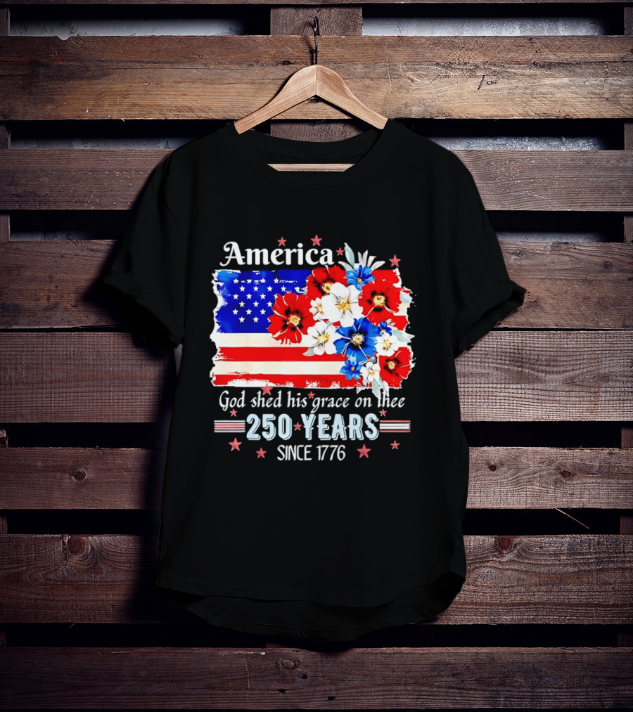 America God Shed His Grace On Thee 250 Years Since 1776 Daisy Floral Flag T-Shirt