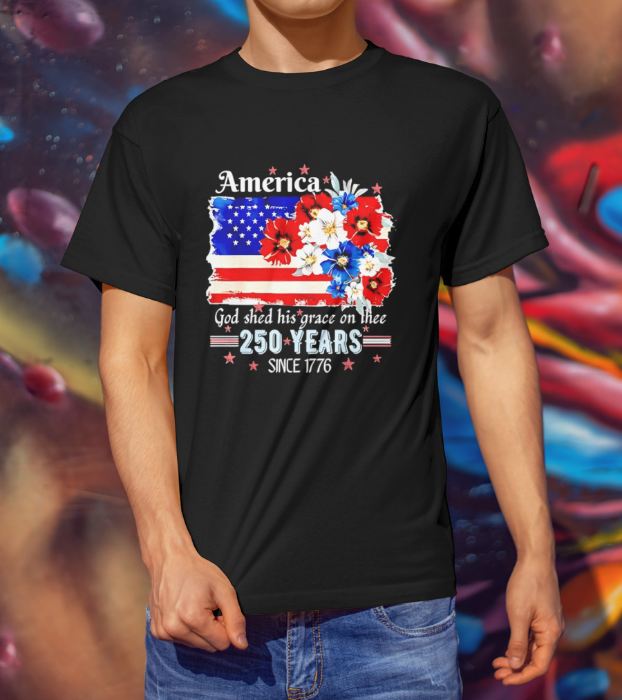 America God Shed His Grace On Thee 250 Years Since 1776 Daisy Floral Flag T-Shirt